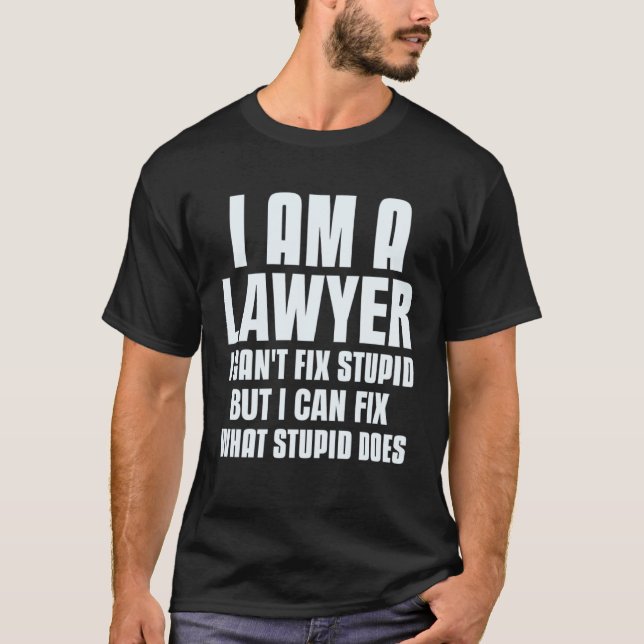 I Am A Lawyer Can Fix What Stupid Does  Lawyer Say T-Shirt (Vorderseite)