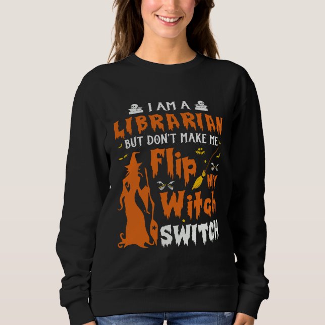 I Am A Librarian But Don t Make Me Flip My Witch S Sweatshirt (Vorderseite)