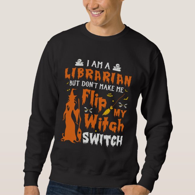I Am A Librarian But Don t Make Me Flip My Witch S Sweatshirt (Vorderseite)