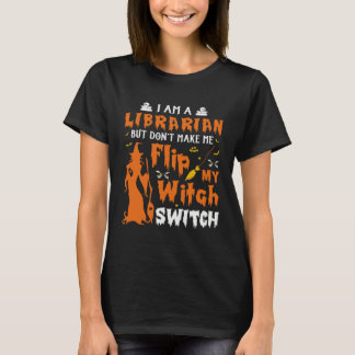 I Am A Librarian But Don t Make Me Flip My Witch S T-Shirt