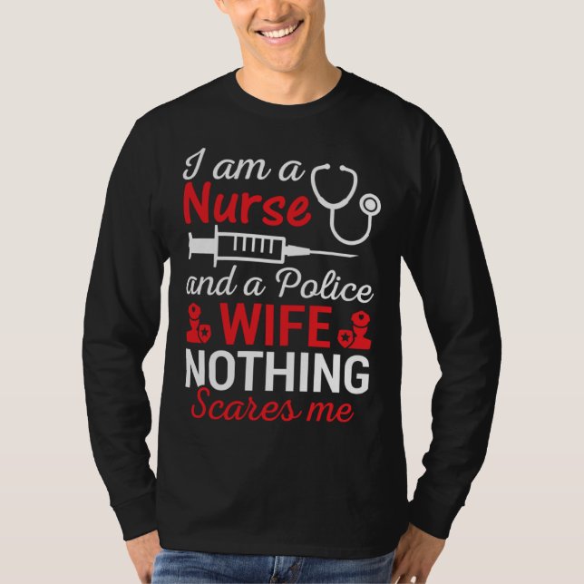 I Am A Nurse And Police Wife Nothing Scares Wife I T-Shirt (Vorderseite)