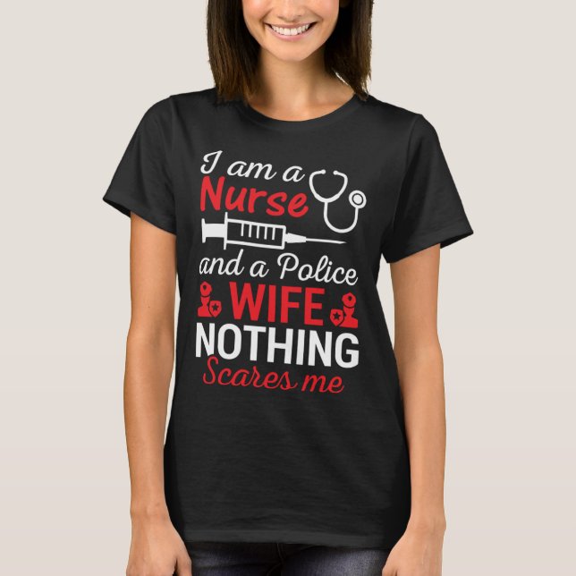 I Am A Nurse And Police Wife Nothing Scares Wife I T-Shirt (Vorderseite)