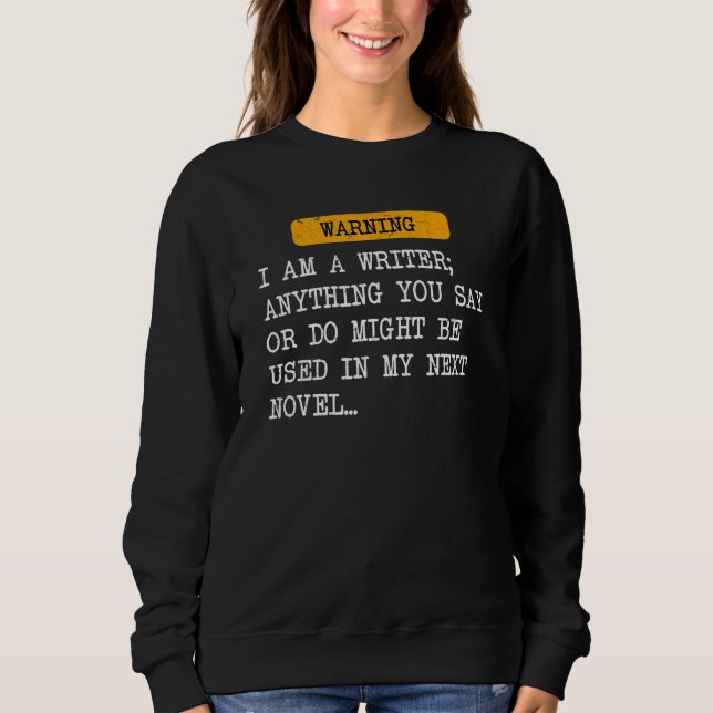 I Am A Writer Anything You Say Might Be Used In My Sweatshirt (Vorderseite)