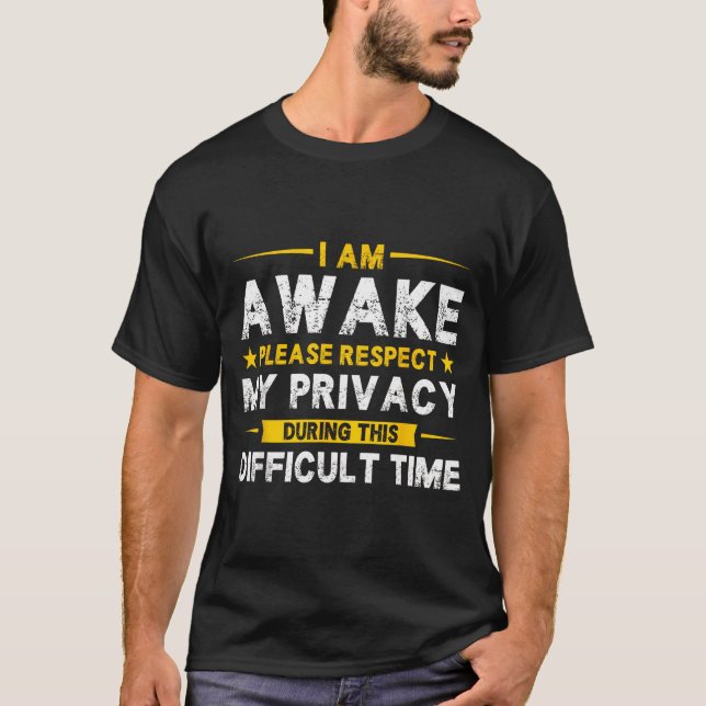 I Am Awake Please Respect My Privacy Funny Sarcast T-Shirt (Vorderseite)