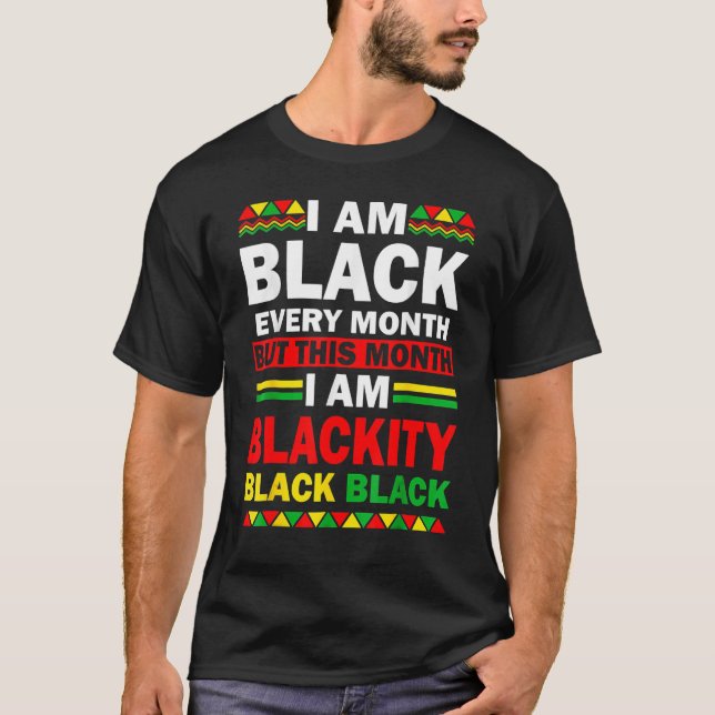 I Am Black Every Month But This Month Blackity Bla T-Shirt (Vorderseite)