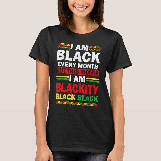 I Am Black Every Month But This Month Blackity Bla T-Shirt (Vorderseite)