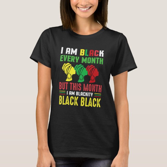I Am Black Every Month But This Month I'm Blackity T-Shirt (Vorderseite)