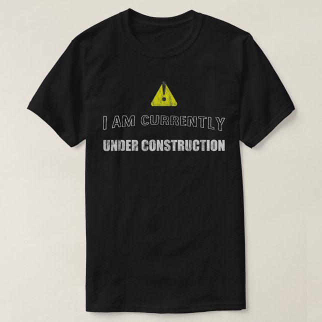 I Am Currently Under Construction --- T-Shirt (Design vorne)