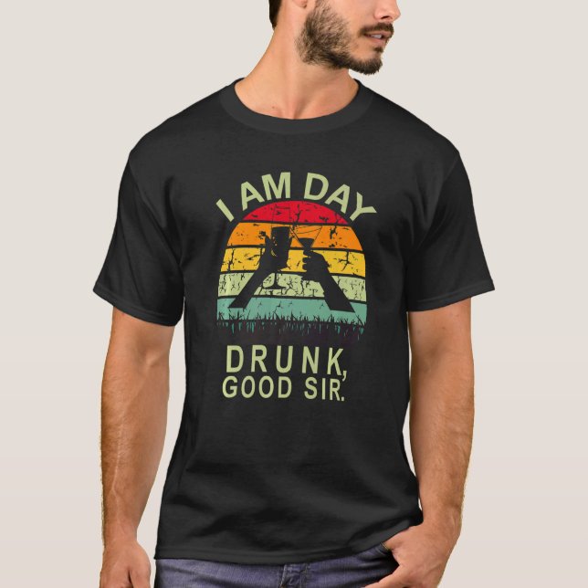 I Am Day Drunk Good Sir Labor Day T-Shirt (Vorderseite)