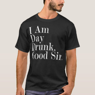 I Am Day Drunk Good Sir Vintage Drink Wine T-Shirt