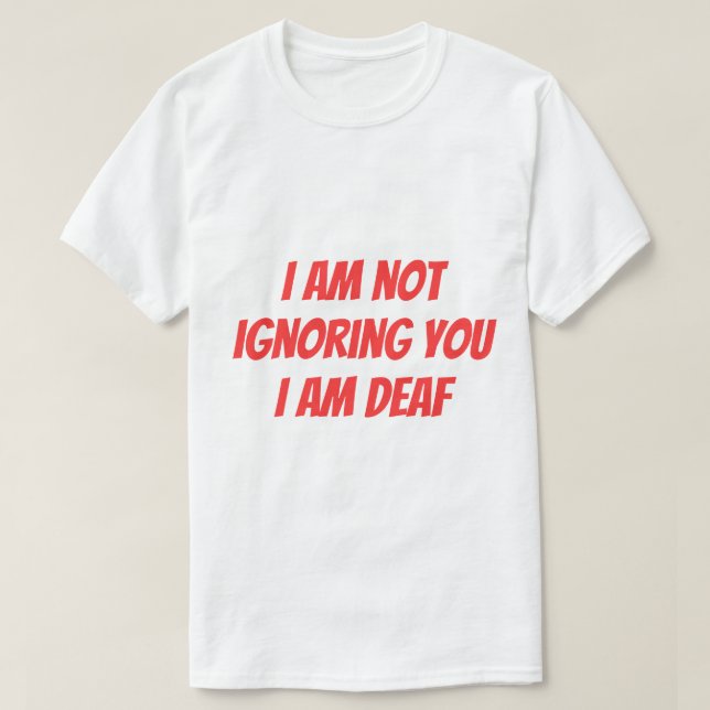 I Am Deaf Not Ignoring you Hearing Impaired Alert T-Shirt (Design vorne)