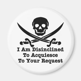 I Am Disinclined To Acquiesce To Your Request Magnet