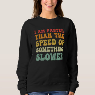 I Am Faster Than The Speed Of Something Slower Vin Sweatshirt