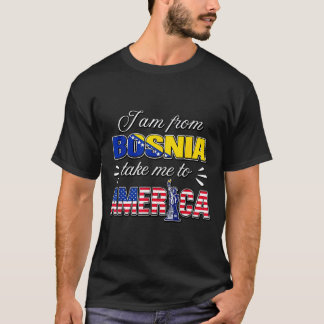 I am from bosnia take me to america  T-Shirt