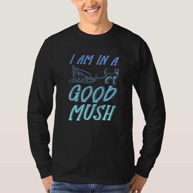 I Am Good In Mush Mushing Dog Sled Husky Musher T-Shirt (Vorderseite)