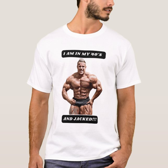 I am in my 40's and JACKED!!! T-Shirt (Vorderseite)