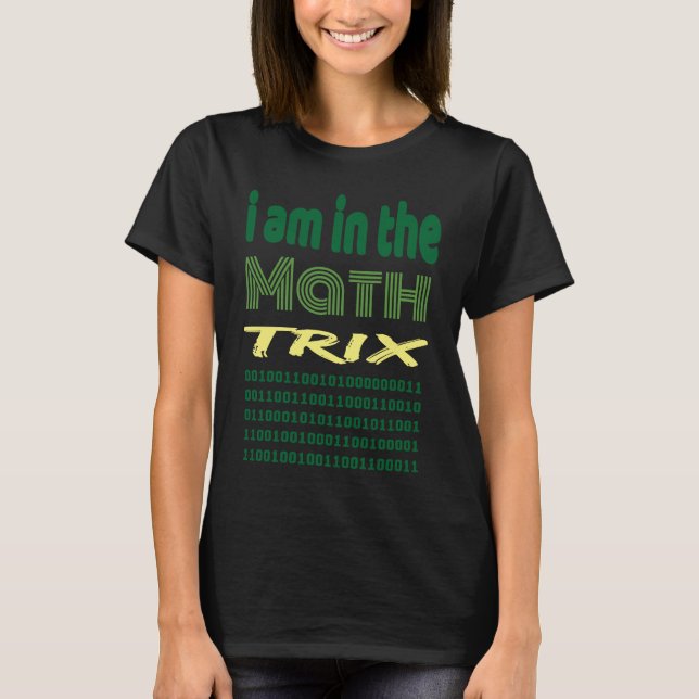 I am in the math trix  idea for geek coder humour T-Shirt (Vorderseite)
