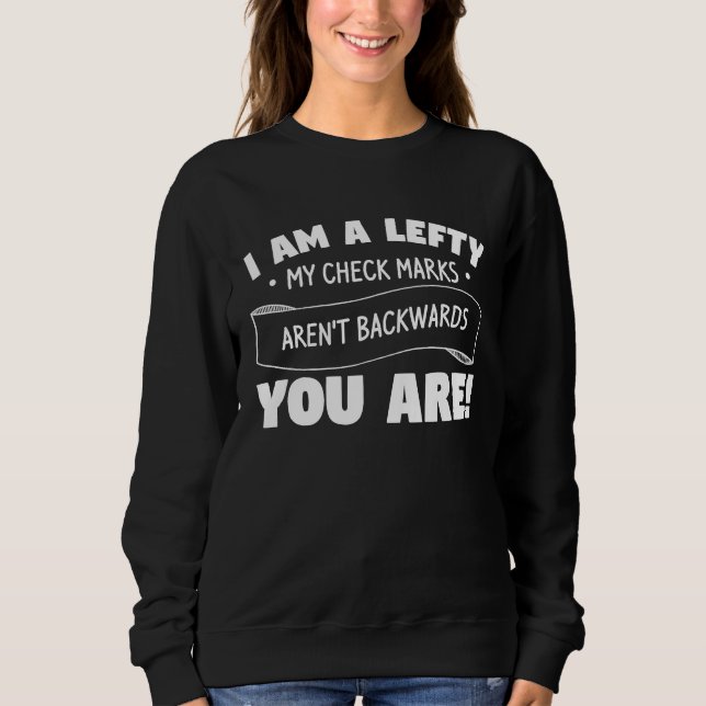I Am Lefty My Check Marks Aren't Backwards You Are Sweatshirt (Vorderseite)