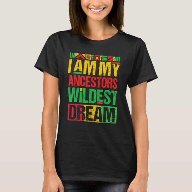 I Am My Ancestors Wildest Dream Black History Mont T-Shirt (Vorderseite)
