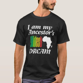 I am My Ancestor's Wildest Dream | T-shirt