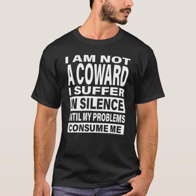 I am Not a Coward I Suffer in Silence Funny Sarcas T-Shirt (Vorderseite)