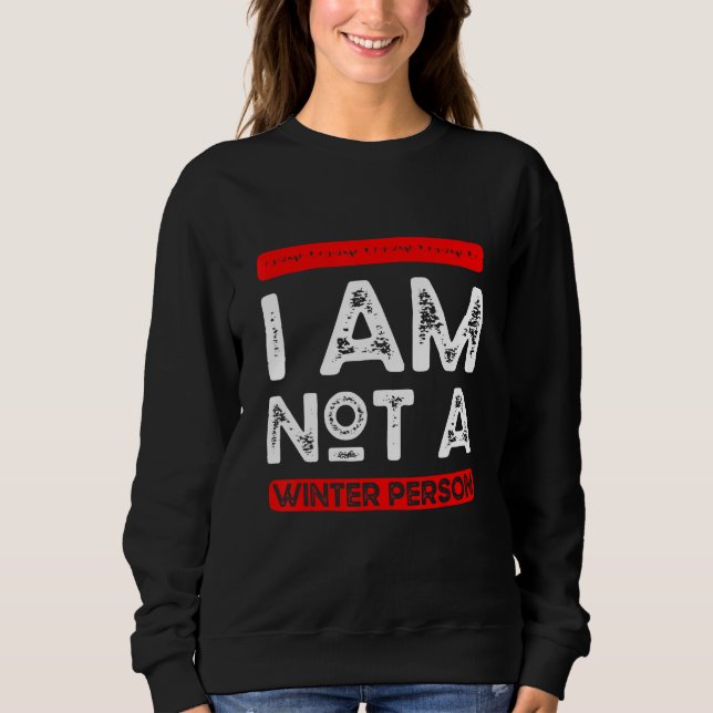 I Am Not A Winter Person Not a Winter Person Sweatshirt (Vorderseite)