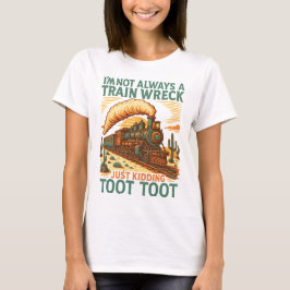I am not always a Train Wreck Wird Zug Shirt