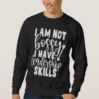 I Am Not Bossy I Have Leadership Skills   Saying C Sweatshirt