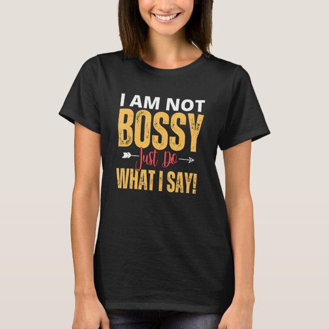I Am Not Bossy Just Do What I Said  Quote T-Shirt (Vorderseite)