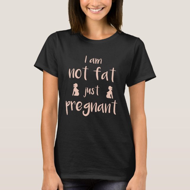 I Am Not Fat Just Pregnant   Pregnant T-Shirt (Vorderseite)