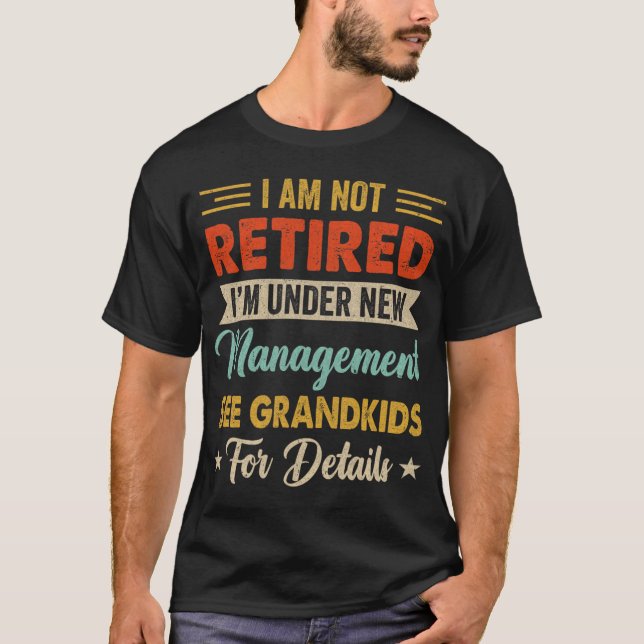 I Am Not Retired Im Under New Management See Grand T-Shirt (Vorderseite)