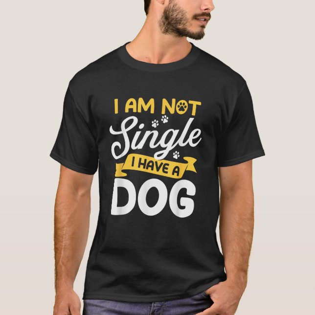 I Am Not Single I Have A Dog Dog Owner Dog Lover  T-Shirt (Vorderseite)