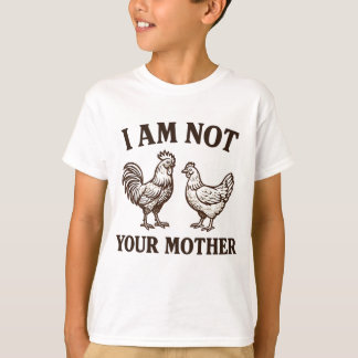  I am not your mother rooster and hen  T-Shirt