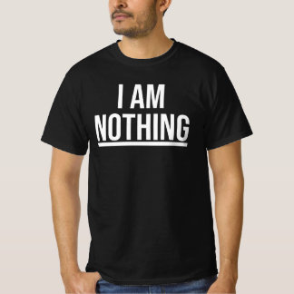 I Am Nothing Shirt