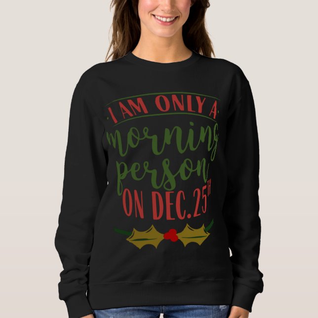 I Am Only A Morning Person On December 25th Christ Sweatshirt (Vorderseite)