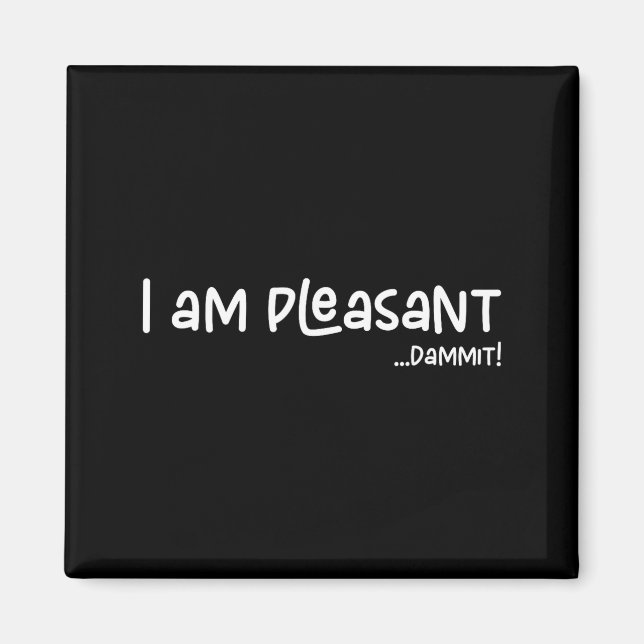 I Am Pleasant , Funny Humor Apparel Joke Gag  Magnet (Vorne)