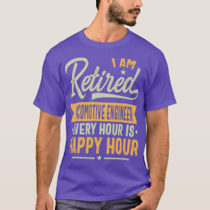 I Am Retired Locomotive Engineer Every Hour Is Hap T-Shirt