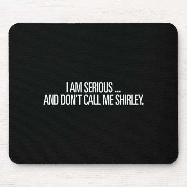 I Am Serious And Don't Call Me Shirley Funny Shirt Mousepad (Vorne)