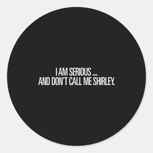 I Am Serious And Don't Call Me Shirley Funny Shirt Runder Aufkleber (Vorderseite)