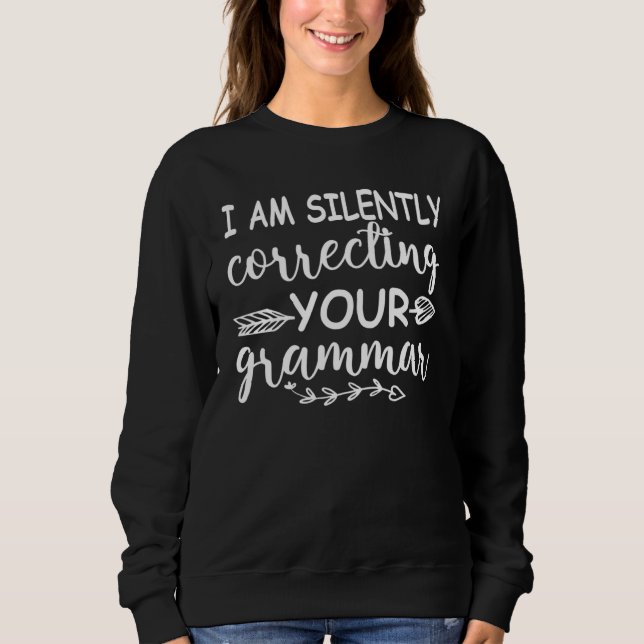 I Am Silently correcting Your Grammar  Quote Teach Sweatshirt (Vorderseite)