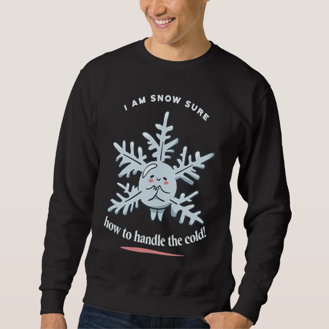 I Am Snow Sure How To Handle The Cold Snow Winter  Sweatshirt (Vorderseite)