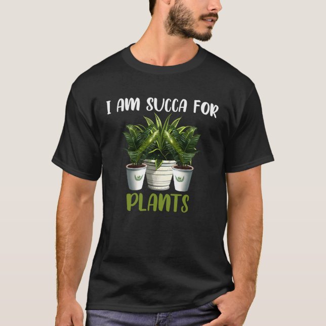 I am Succa For Plants  Gardening Saying T-Shirt (Vorderseite)