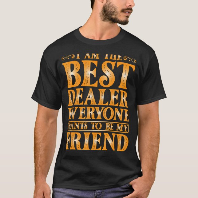 I Am The Best Dealer Everyone Wants To Be My Frien T-Shirt (Vorderseite)