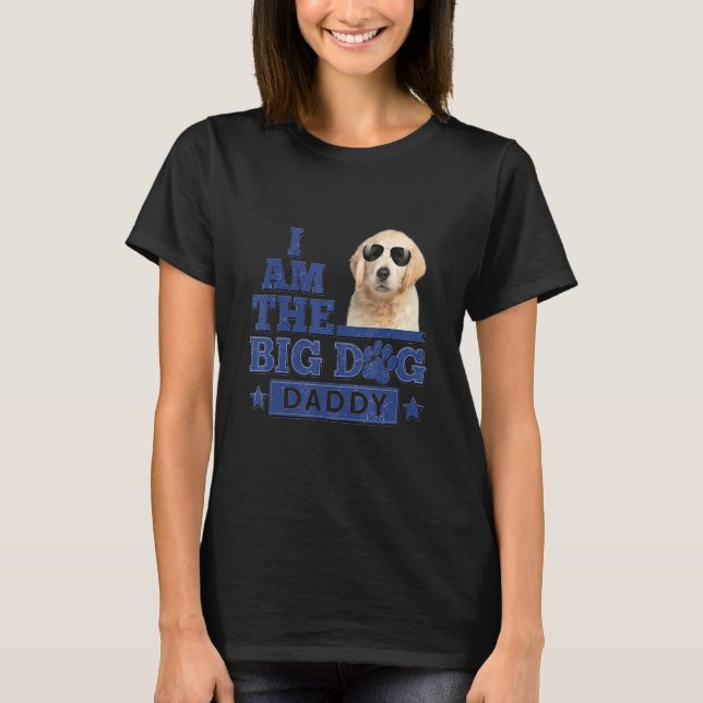I Am The Big Dog Daddy Happy Father's Day 3 T-Shirt (Vorderseite)