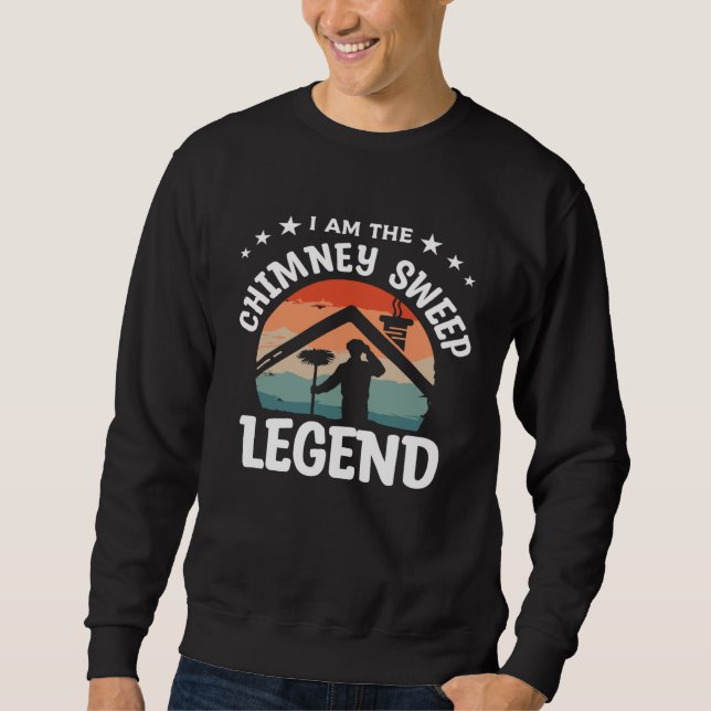 I Am The Chimney Sweep Legend Fireplace Sweeper Cl Sweatshirt (Vorderseite)