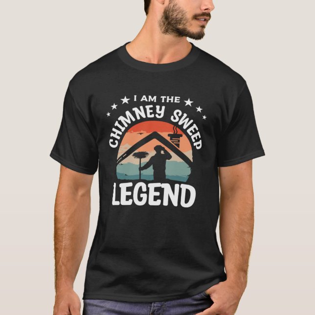 I Am The Chimney Sweep Legend Fireplace Sweeper Cl T-Shirt (Vorderseite)