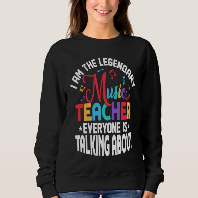 I Am The Legendary Music Teacher Everyone Is Talki Sweatshirt (Vorderseite)