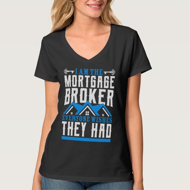 I Am The Mortgage Broker Everyone Wishes They Had  T-Shirt (Vorderseite)