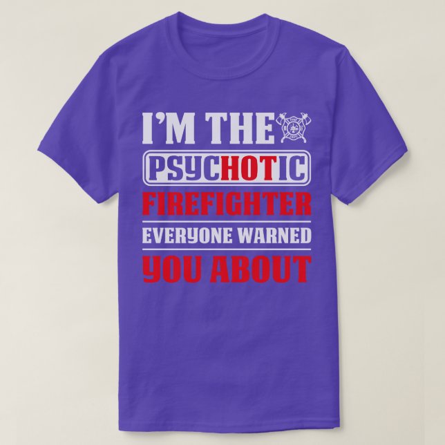 I Am The Psychotic Firefighter Everyone Firefighte T-Shirt (Design vorne)