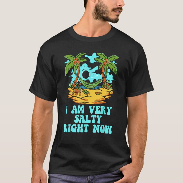 I Am Very Salty Right Now  Beach Humor Ocean Sayin T-Shirt (Vorderseite)
